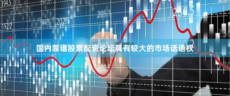 国内靠谱股票配资论坛具有较大的市场话语权