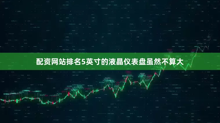 配资网站排名5英寸的液晶仪表盘虽然不算大