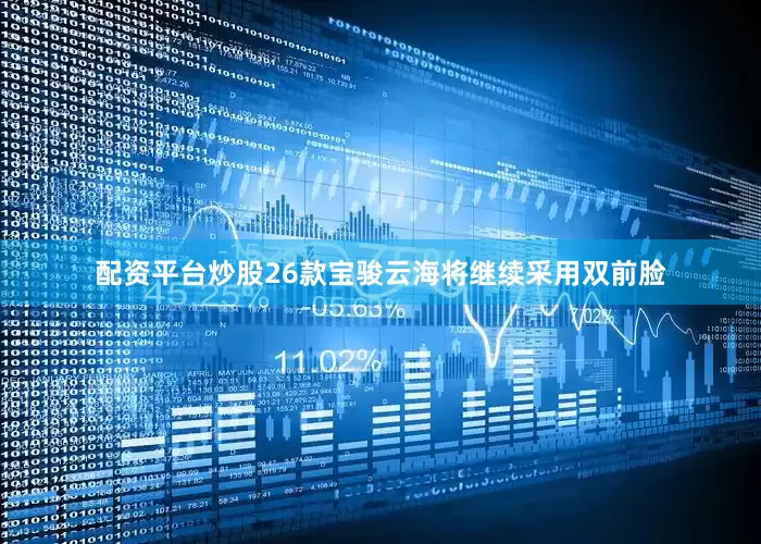 配资平台炒股26款宝骏云海将继续采用双前脸