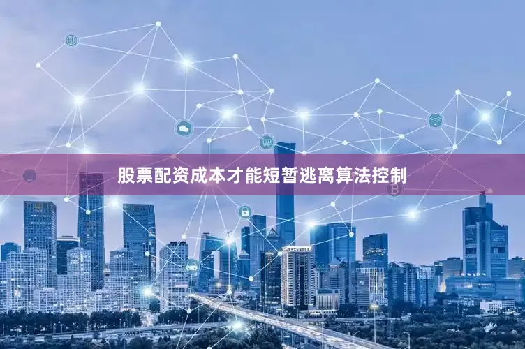 股票配资成本才能短暂逃离算法控制