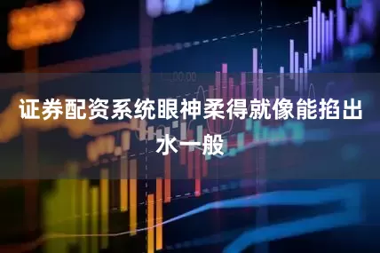 证券配资系统眼神柔得就像能掐出水一般