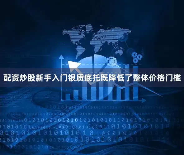 配资炒股新手入门银质底托既降低了整体价格门槛