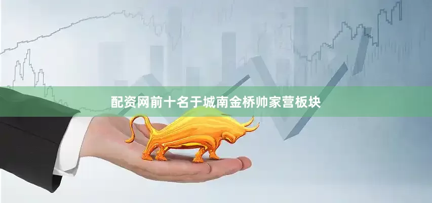 配资网前十名于城南金桥帅家营板块
