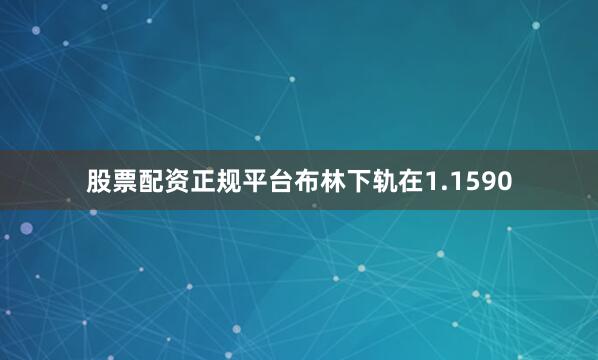 股票配资正规平台布林下轨在1.1590