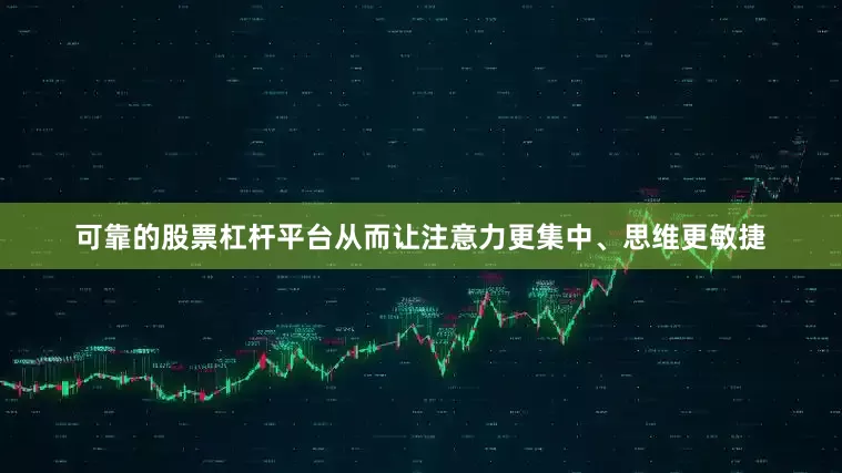 可靠的股票杠杆平台从而让注意力更集中、思维更敏捷