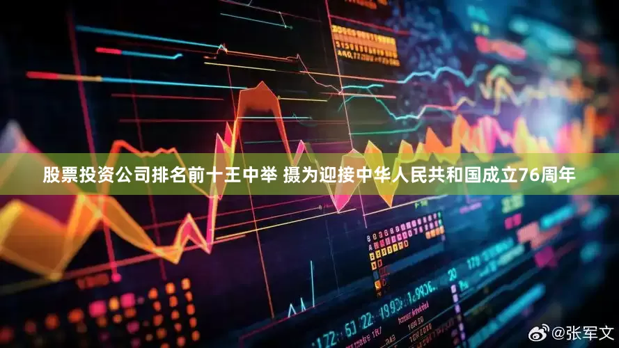 股票投资公司排名前十王中举 摄为迎接中华人民共和国成立76周年